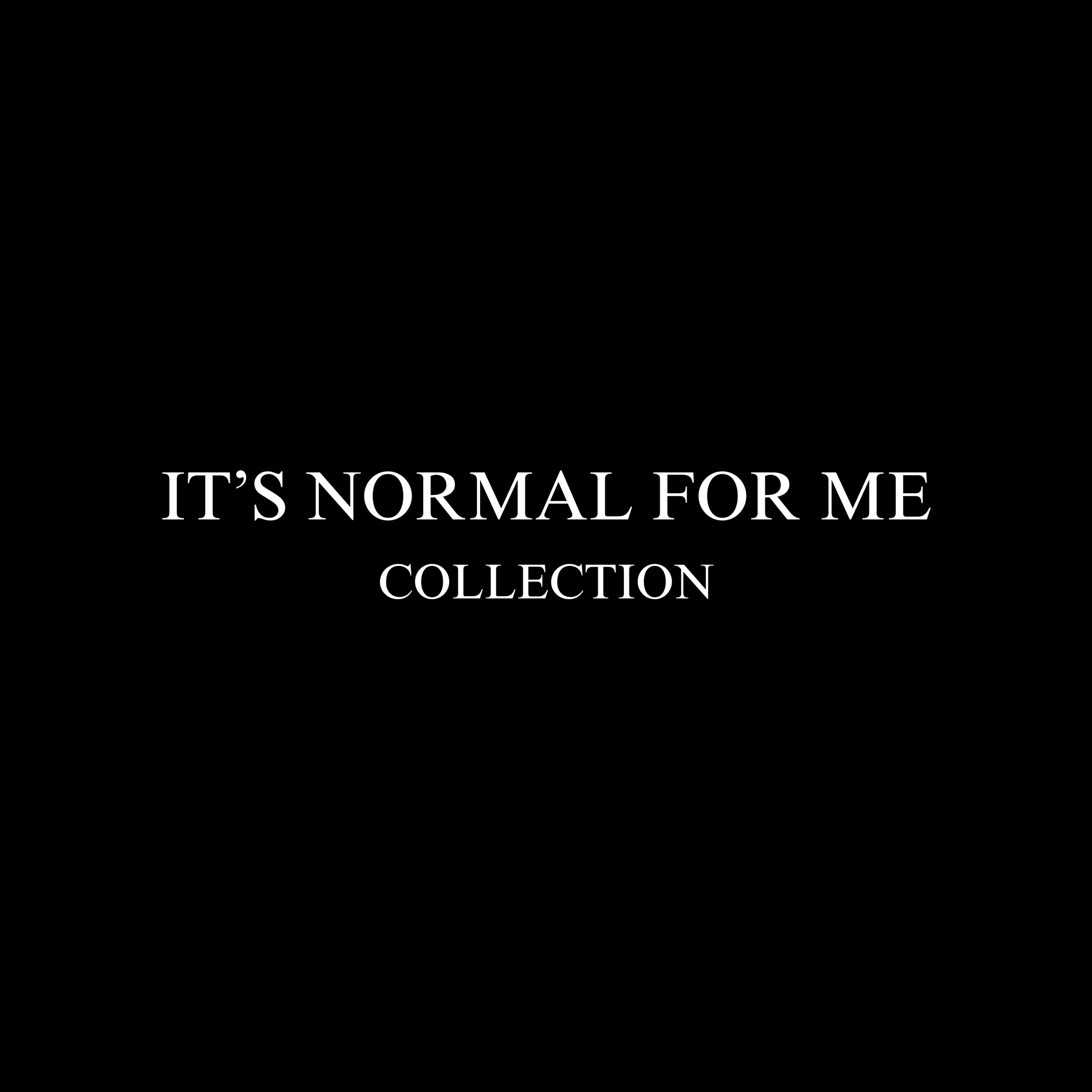 It's Normal For Me Collection