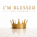 I'M BLESSED ( The Anthem )