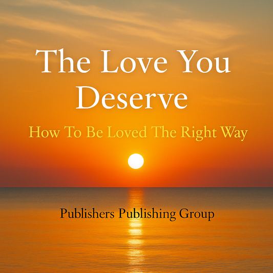 The Love You Deserve: How to Be Loved the Right Way