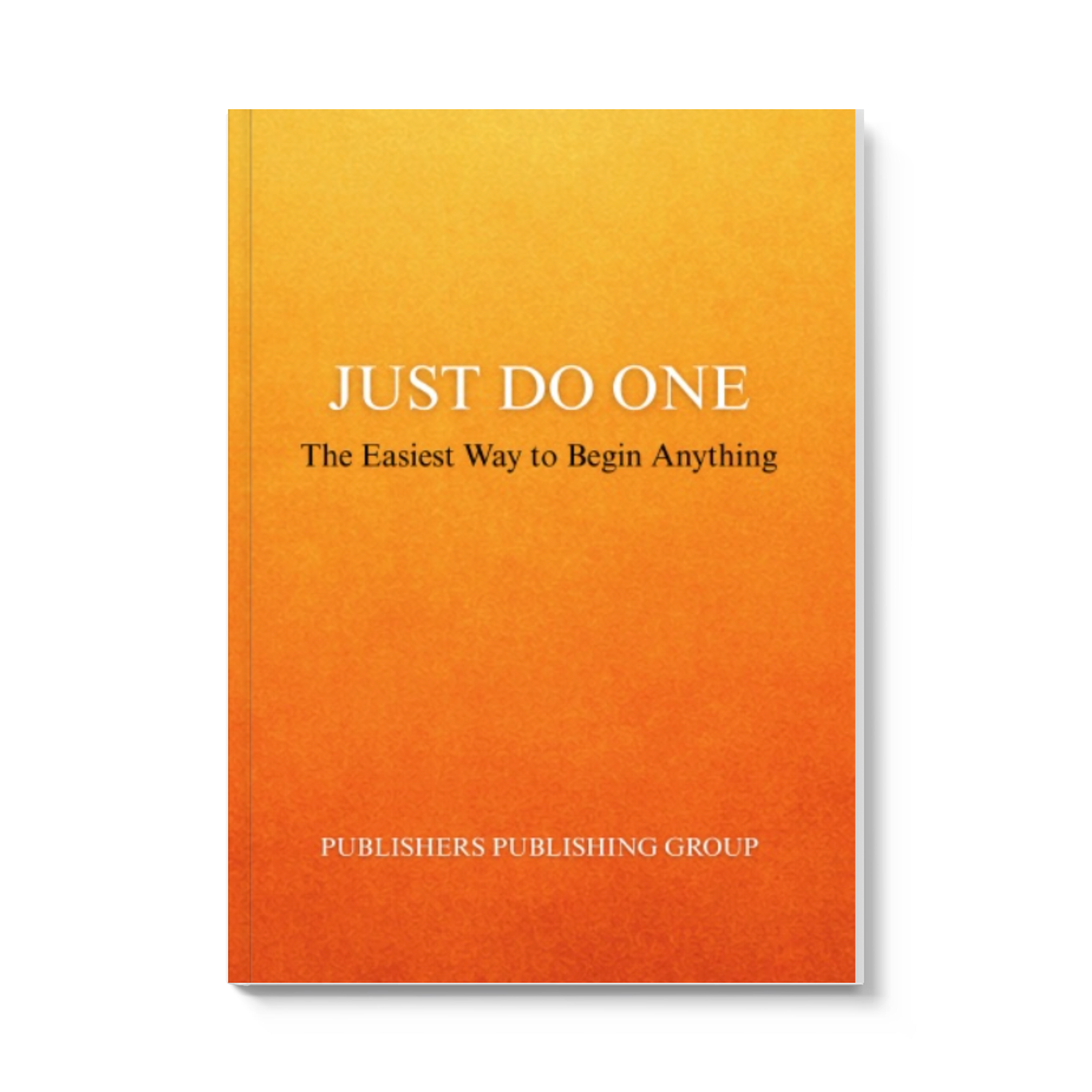 Just Do One: The Easiest Way To Begin Anything